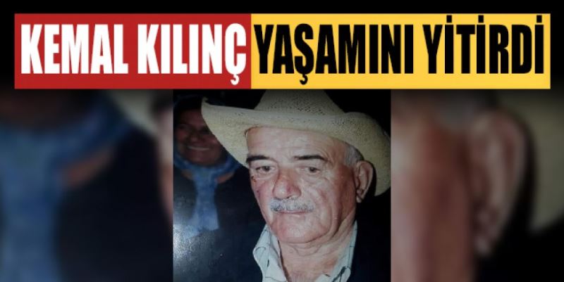 KEMAL KILINÇ YAŞAMINI YİTİRDİ