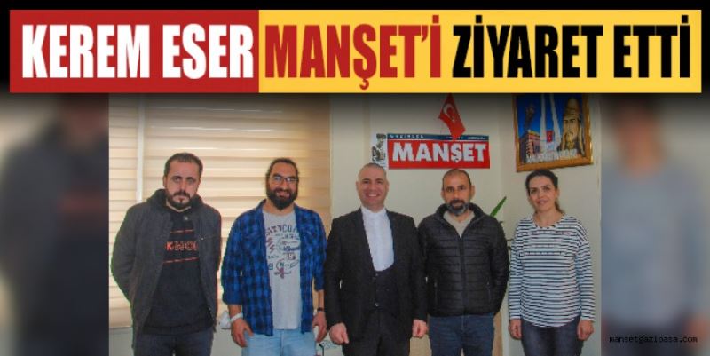 KEREM ESER MANŞET’İ ZİYARET ETTİ