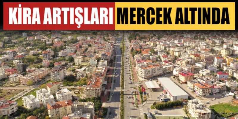 KİRA ARTIŞLARI MERCEK ALTINDA