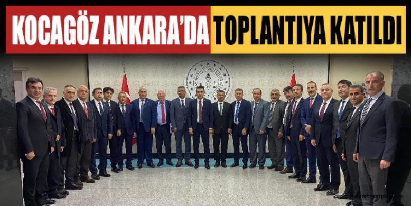 KOCAGÖZ ANKARA’DA TOPLANTIYA KATILDI