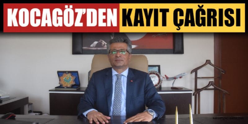 KOCAGÖZ’DEN KAYIT ÇAĞRISI