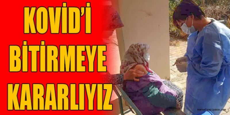  “KOVİD’İ BİTİRMEYE KARARLIYIZ”