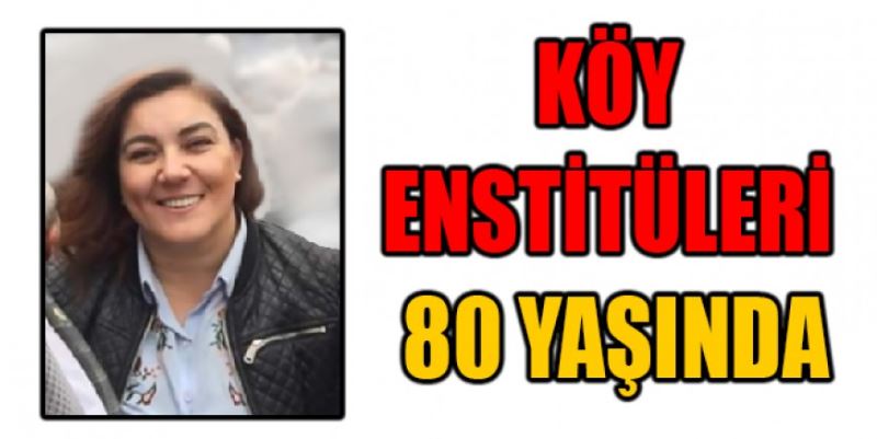 KÖY ENSTİTÜLERİ 80 YAŞINDA