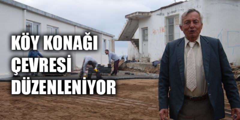 KÖY KONAĞI ÇEVRESİ DÜZENLENİYOR