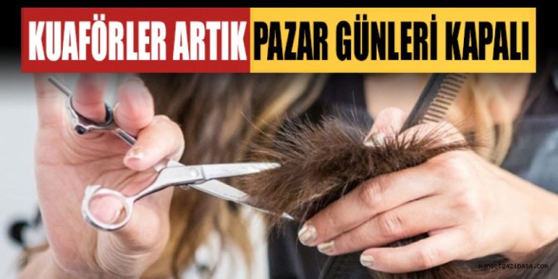 KUAFÖRLER ARTIK PAZAR GÜNLERİ KAPALI