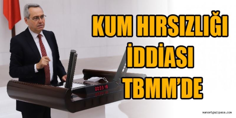 KUM HIRSIZLIĞI İDDİASI TBMM’DE