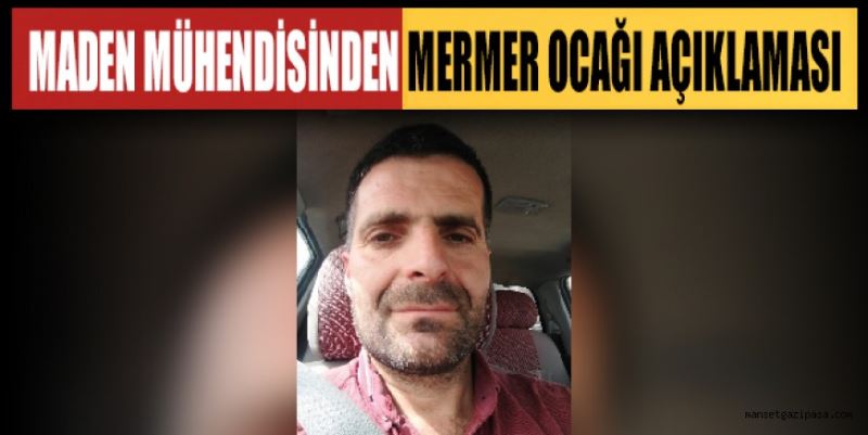 MADEN MÜHENDİSİNDEN MERMER OCAĞI AÇIKLAMASI