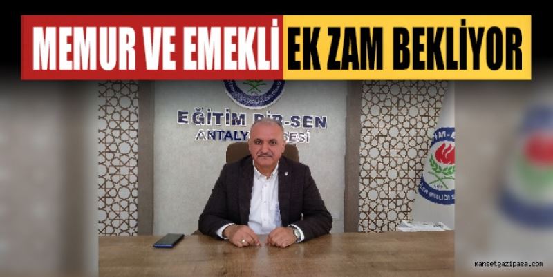 “MEMUR VE EMEKLİ EK ZAM BEKLİYOR”