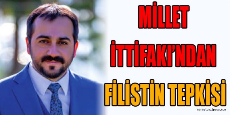 MİLLET İTTİFAKI’NDAN FİLİSTİN TEPKİSİ