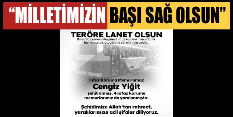 “MİLLETİMİZİN BAŞI SAĞ OLSUN”