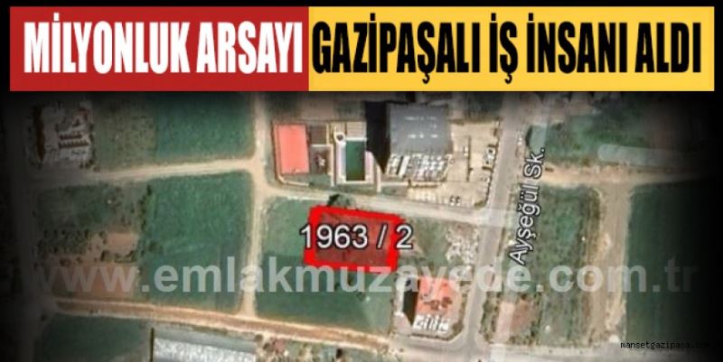 MİLYONLUK ARSAYI GAZİPAŞALI İŞ İNSANI ALDI