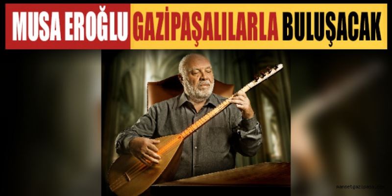 MUSA EROĞLU GAZİPAŞALILARLA BULUŞACAK