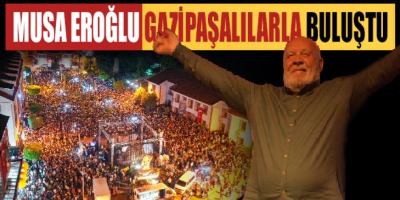 MUSA EROĞLU GAZİPAŞALILARLA BULUŞTU              