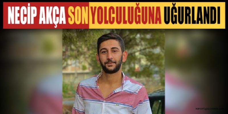 NECİP SON YOLCULUĞUNA UĞURLANDI