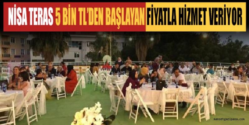 NİSA TERAS 5 BİN TL’DEN BAŞLAYAN FİYATLA HİZMET VERİYOR