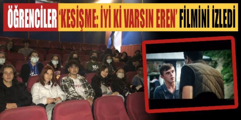 ÖĞRENCİLER ‘KESİŞME: İYİ Kİ VARSIN EREN’ FİLMİNİ İZLEDİ