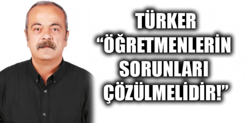 “ÖĞRETMENLERİN SORUNLARI ÇÖZÜLMELİDİR!”