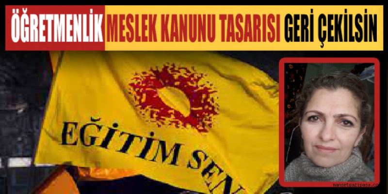 ÖĞRETMENLİK MESLEK KANUNU TASARISI GERİ ÇEKİLSİN