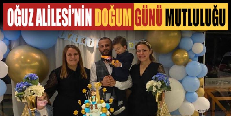 OĞUZ ALİLESİ’NİN DOĞUM GÜNÜ MUTLULUĞU