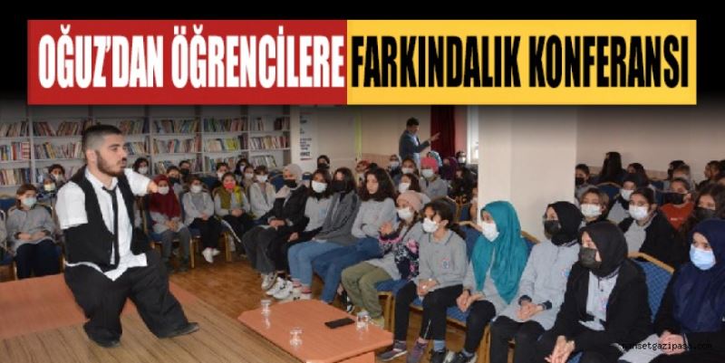 OĞUZ’DAN ÖĞRENCİLERE FARKINDALIK KONFERANSI