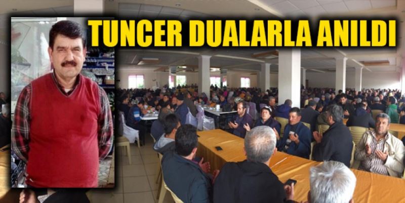 OĞUZ TUNCER DUALARLA ANILDI