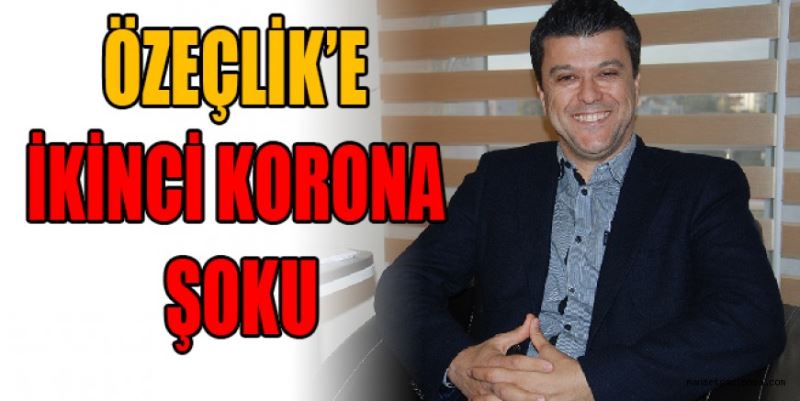 ÖZEÇLİK’E İKİNCİ KORONA ŞOKU