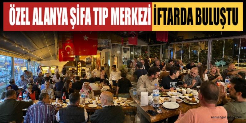 ÖZEL ALANYA ŞİFA TIP MERKEZİ İFTARDA BULUŞTU