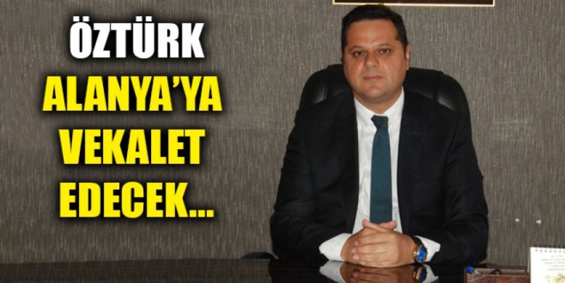 ÖZTÜRK ALANYA’YA VEKALET EDECEK