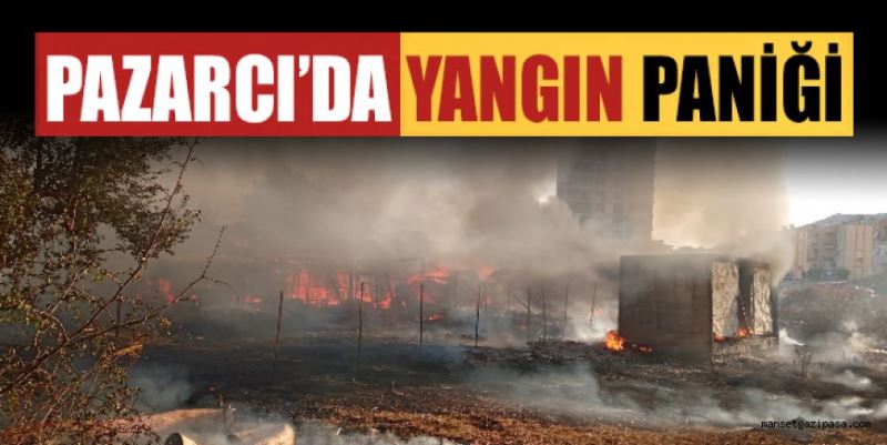 PAZARCI’DA YANGIN PANİĞİ