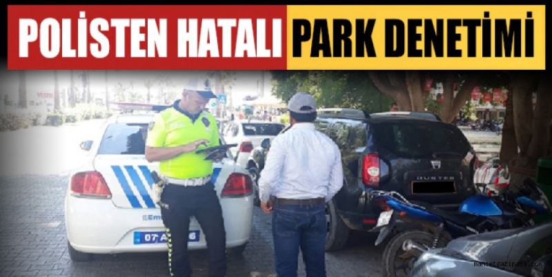 POLİSTEN HATALI PARK DENETİMİ