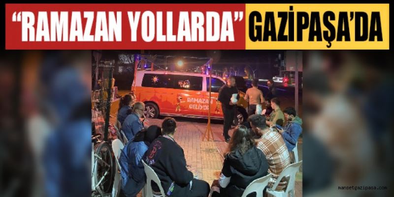 “RAMAZAN YOLLARDA” GAZİPAŞA’DA