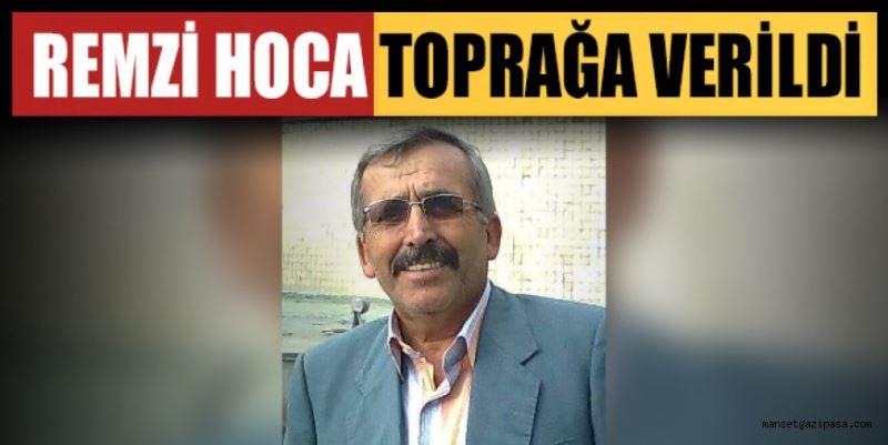 REMZİ HOCA TOPRAĞA VERİLDİ