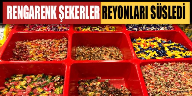 RENGARENK ŞEKERLER REYONLARI SÜSLEDİ