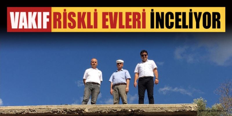 RİSKLİ EVLER İNCELENİYOR