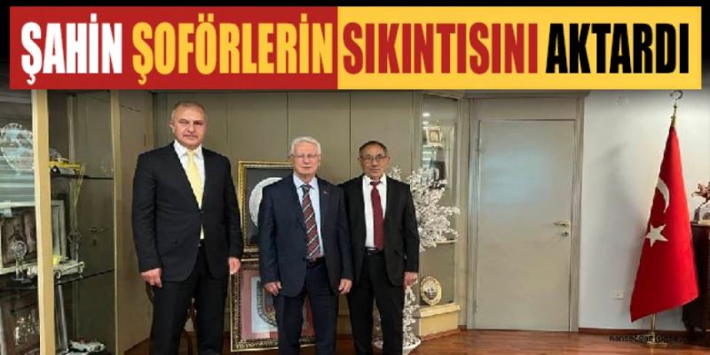 ŞAHİN ŞOFÖRLERİN SIKINTISINI AKTARDI