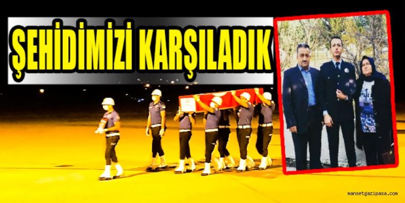 ŞEHİDİMİZİ KARŞILADIK