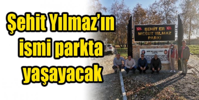 Şehit Yılmaz’ın ismi parkta yaşayacak