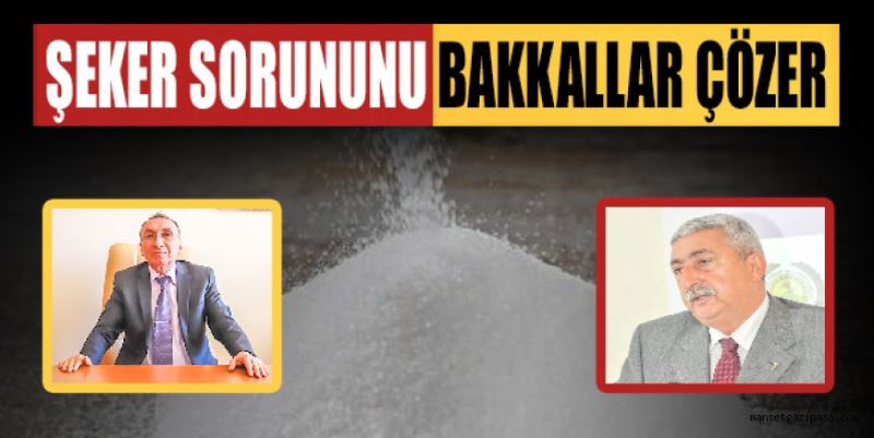 “ŞEKER SORUNUNU BAKKALLAR ÇÖZER”