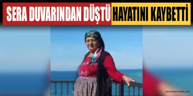 SERA DUVARINDAN DÜŞTÜ HAYATINI KAYBETTİ