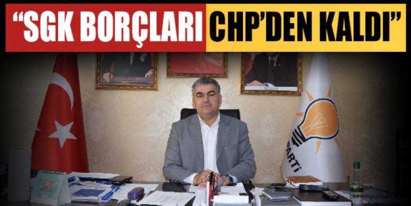 “SGK BORÇLARI CHP’DEN KALDI”