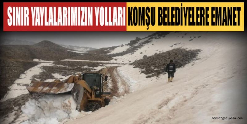 SINIR YAYLALARIMIZIN YOLLARI KOMŞU BELEDİYELERE EMANET