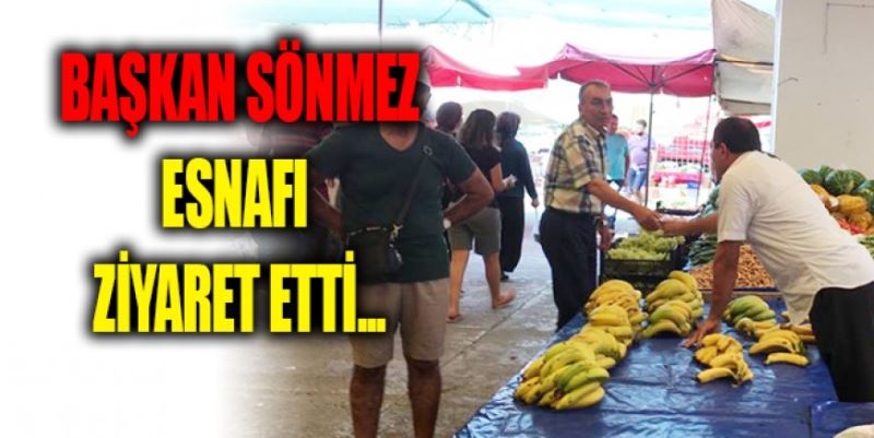 SÖNMEZ’DEN ESNAF ZİYARETİ