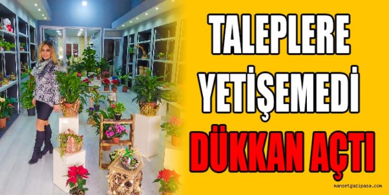 Taleplere yetişemedi dükkan açtı