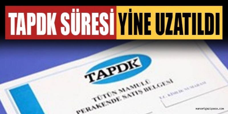 TAPDK SÜRESİ YİNE UZATILDI