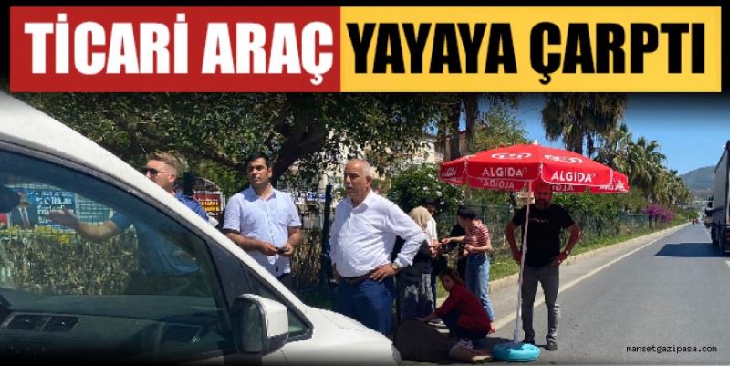 TİCARİ ARAÇ YAYAYA ÇARPTI