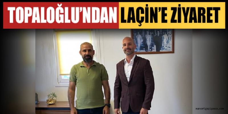 TOPALOĞLU’NDAN LAÇİN’E ZİYARET