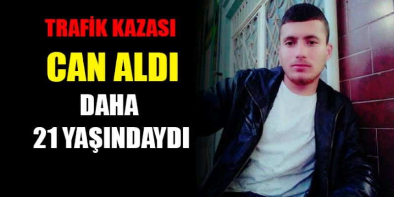 TRAFİK KAZASI CAN ALDI