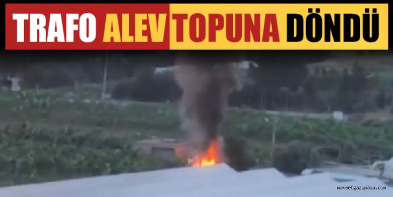 TRAFO ALEV TOPUNA DÖNDÜ