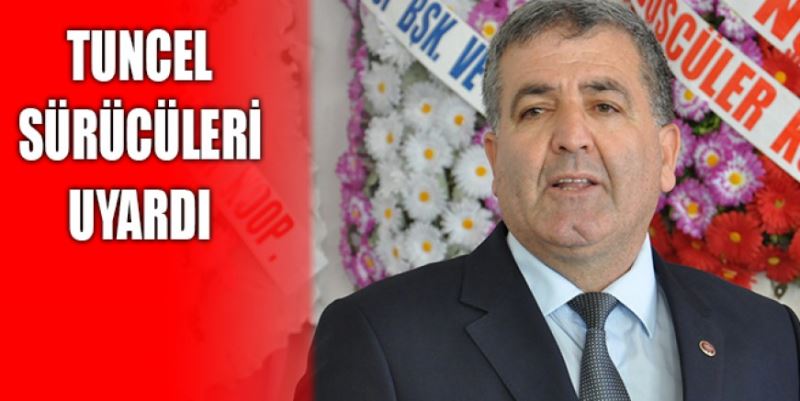 TUNCEL SÜRÜCÜLERİ UYARDI