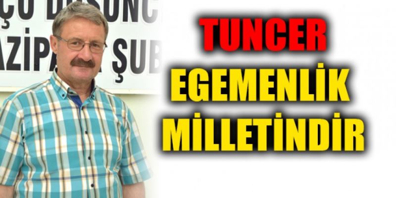 TUNCER: EGEMENLİK MİLLETİNDİR